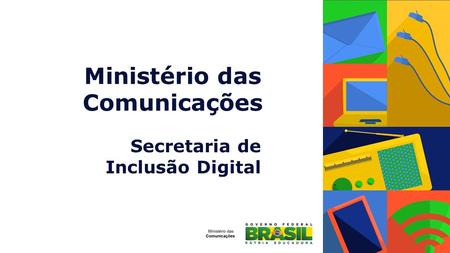 Ministério das Comunicações Secretaria de Inclusão Digital.