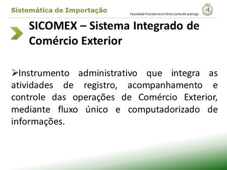 SICOMEX – Sistema Integrado de Comércio Exterior  Instrumento administrativo que integra as atividades de registro, acompanhamento e controle das operações.