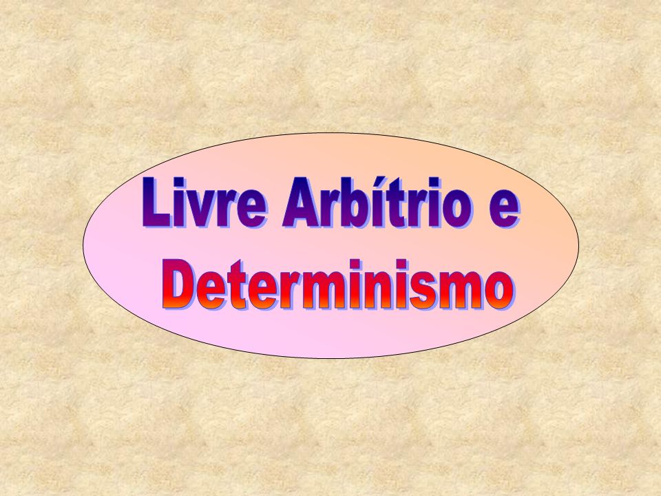 Livre Arbítrio e Determinismo. - ppt carregar