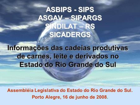 ASBIPS - SIPS ASGAV – SIPARGS SINDILAT – RS SICADERGS Assembléia Legislativa do Estado do Rio Grande do Sul. Porto Alegre, 16 de junho de 2008. Informações.