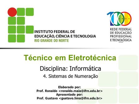 Técnico em Eletrotécnica Disciplina: Informática 4. Sistemas de Numeração Elaborado por: Prof. Ronaldo Apresentado por: Prof. Gustavo.