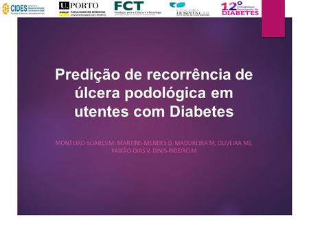 Predição de recorrência de úlcera podológica em utentes com Diabetes MONTEIRO-SOARES M; MARTINS-MENDES D, MADUREIRA M, OLIVEIRA MJ, PAIXÃO-DIAS V, DINIS-RIBEIRO.
