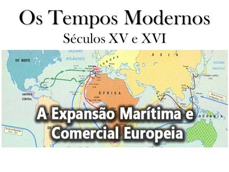 Os Tempos Modernos Séculos XV e XVI