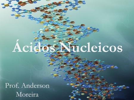 Ácidos Nucleicos Prof. Anderson Moreira. NUCLEOSÍDEO NUCLEOTÍDEO = adenosina monofosfato (AMP)Adenosina difosfato (ADP) Adenosina trifosfato (ATP) Adenina.