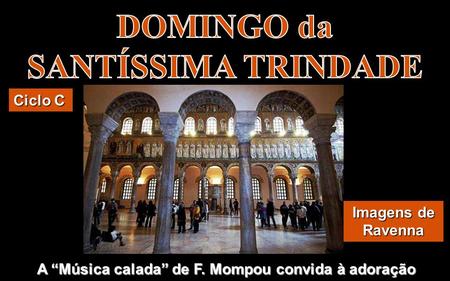 A “Música calada” de F. Mompou convida à adoração A “Música calada” de F. Mompou convida à adoração Ciclo C Imagens de Ravenna.