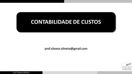 Prof. Silvano Oliveira / 27 CONTABILIDADE DE CUSTOS