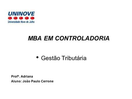 MBA EM CONTROLADORIA Gestão Tributária Profª. Adriana Aluno: João Paulo Cerrone.