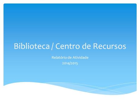 Biblioteca / Centro de Recursos Relatório de Atividade 2014/2015.
