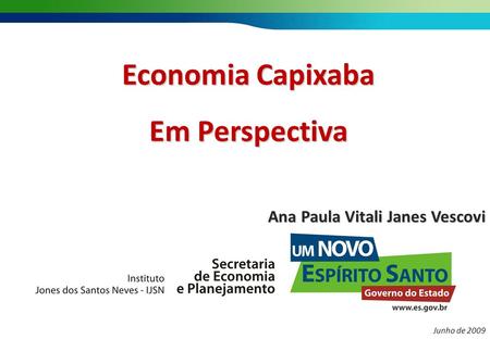 Economia Capixaba Em Perspectiva Ana Paula Vitali Janes Vescovi Junho de 2009.