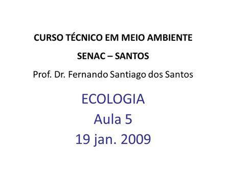 CURSO TÉCNICO EM MEIO AMBIENTE SENAC – SANTOS Prof. Dr. Fernando Santiago dos Santos ECOLOGIA Aula 5 19 jan. 2009.