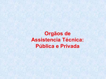 Orgãos de Assistencia Técnica: Pública e Privada.
