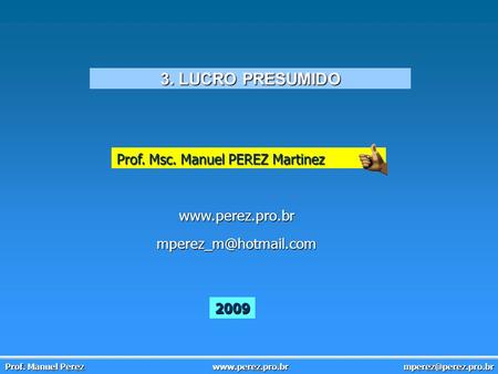 Prof. Manuel Perez Prof. Msc. Manuel PEREZ Martinez 3. LUCRO PRESUMIDO 2009.