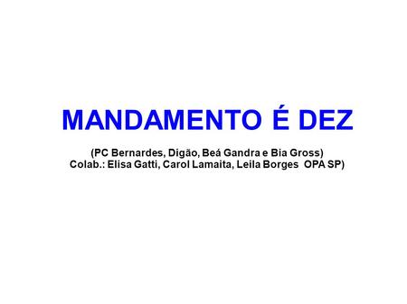 MANDAMENTO É DEZ (PC Bernardes, Digão, Beá Gandra e Bia Gross) Colab.: Elisa Gatti, Carol Lamaita, Leila Borges OPA SP)