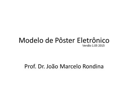 Modelo de Pôster Eletrônico Prof. Dr. João Marcelo Rondina Versão 1.05 2015.