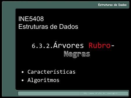 INE5408 Estruturas de Dados 6.3.2. Árvores Rubro- Características Algoritmos.
