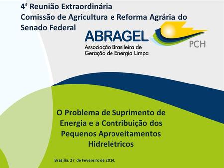 Brasília, 27 de Fevereiro de 2014. O Problema de Suprimento de Energia e a Contribuição dos Pequenos Aproveitamentos Hidrelétricos 4 ª Reunião Extraordinária.