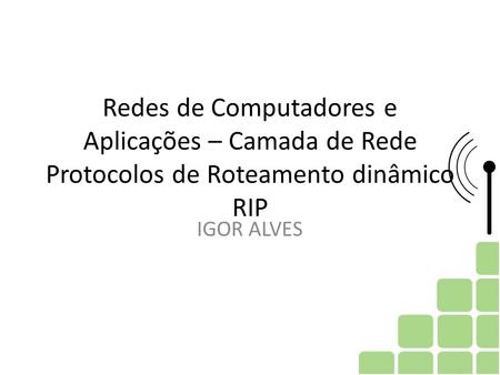 Redes de Computadores e Aplicações – Camada de Rede Protocolos de Roteamento dinâmico RIP IGOR ALVES.