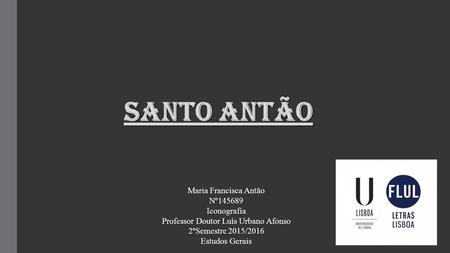 Santo Antão Maria Francisca Antão Nº145689Iconografia Professor Doutor Luís Urbano Afonso 2ºSemestre 2015/2016 Estudos Gerais.