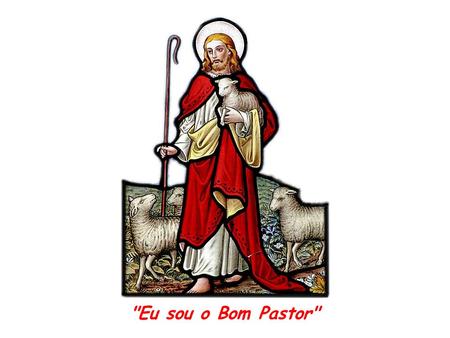 Eu sou o Bom Pastor O 4º domingo de Páscoa é conhecido como o Domingo do BOM PASTOR, porque todos os anos, Jesus é apresentado como o Bom Pastor.