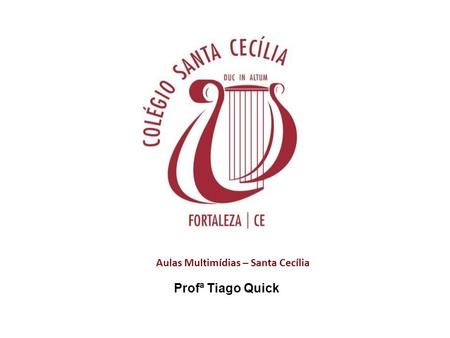 Aulas Multimídias – Santa Cecília Profª Tiago Quick.