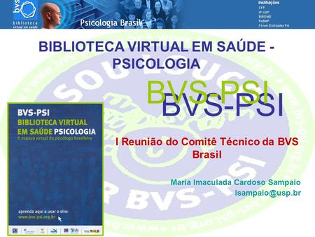 BVS-PSI Maria Imaculada Cardoso Sampaio BIBLIOTECA VIRTUAL EM SAÚDE - PSICOLOGIA BVS-PSI I Reunião do Comitê Técnico da BVS Brasil.