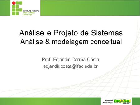 Análise e Projeto de Sistemas Análise & modelagem conceitual Prof. Edjandir Corrêa Costa