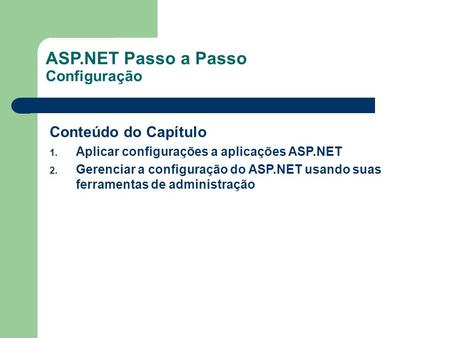ASP.NET Passo a Passo Configuração Conteúdo do Capítulo 1. Aplicar configurações a aplicações ASP.NET 2. Gerenciar a configuração do ASP.NET usando suas.