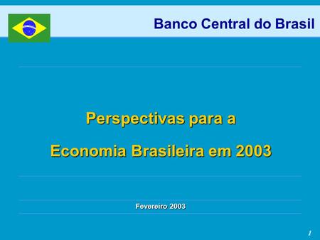 1 Perspectivas para a Economia Brasileira em 2003 Fevereiro 2003 Banco Central do Brasil.