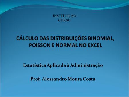 Estatística Aplicada à Administração Prof. Alessandro Moura Costa INSTITUIÇÃO CURSO.