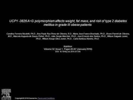 UCP1 -3826 A>G polymorphism affects weight, fat mass, and risk of type 2 diabetes mellitus in grade III obese patients Carolina Ferreira Nicoletti, Ph.D.,