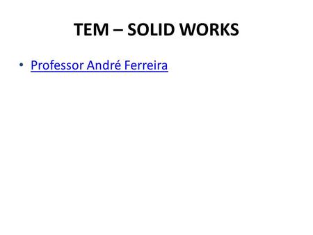 TEM – SOLID WORKS Professor André Ferreira. Aula 1 – 15/02/2013 Configurações – Barras “padrões”