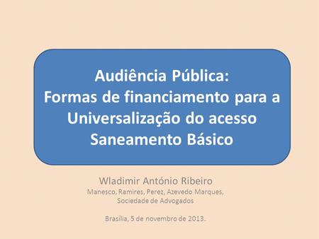 Wladimir António Ribeiro Manesco, Ramires, Perez, Azevedo Marques, Sociedade de Advogados Brasília, 5 de novembro de 2013. Audiência Pública: Formas de.
