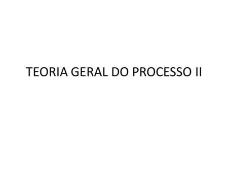 TEORIA GERAL DO PROCESSO II