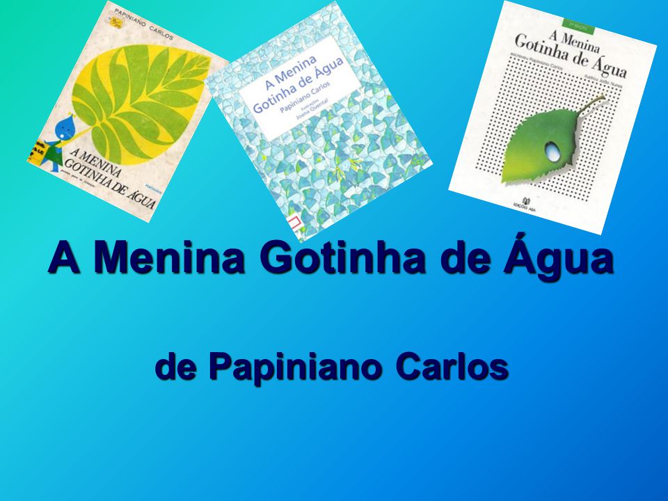 A Menina Gotinha de Água de Papiniano Carlos - ppt video online carregar