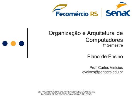 Organização e Arquitetura de Computadores 1º Semestre Plano de Ensino Prof. Carlos Vinícius SERVIÇO NACIONAL DE APRENDIZAGEM COMERCIAL.