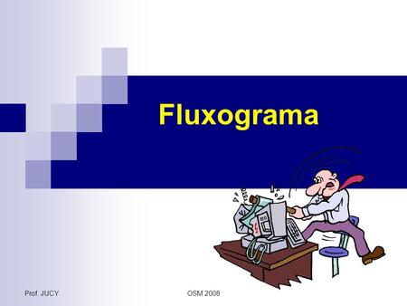 Prof. JUCYOSM 2008 Fluxograma. OSM 2008 Prof. JUCY O que é Fluxograma? gráfico de procedimentos gráfico de processos fluxo de pessoas e papéis fluxo de.
