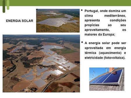 ENERGIA SOLAR Portugal, onde domina um clima mediterrâneo, apresenta condições propícias ao seu aproveitamento, os maiores da Europa; Portugal, onde domina.