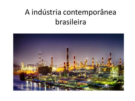A indústria contemporânea brasileira