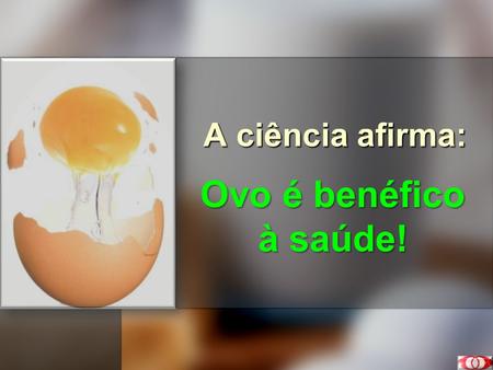 A ciência afirma: Ovo é benéfico à saúde!. Características do Ovo Após o leite materno o ovo é considerado o alimento mais completo: Após o leite materno.