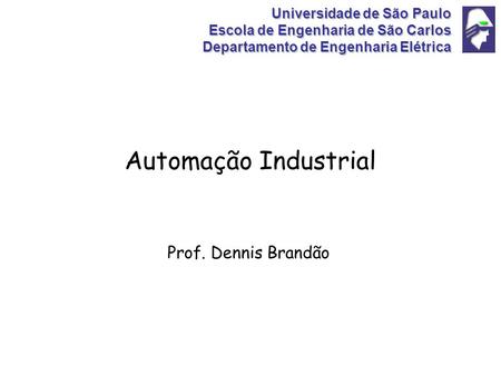 Automação Industrial Prof. Dennis Brandão Universidade de São Paulo