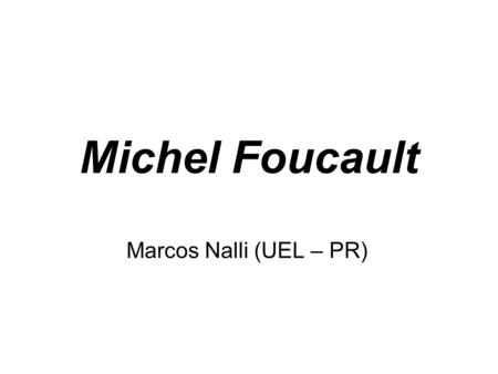 Michel Foucault Marcos Nalli (UEL – PR). Poitiers (15/10/1926) Paris (25/06/1984)
