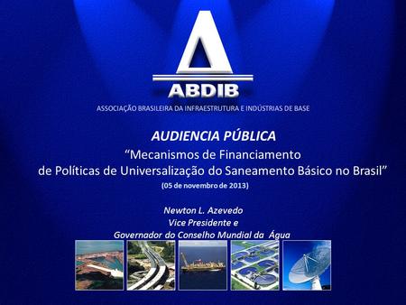 AUDIENCIA PÚBLICA (05 de novembro de 2013) “Mecanismos de Financiamento de Políticas de Universalização do Saneamento Básico no Brasil” Newton L. Azevedo.