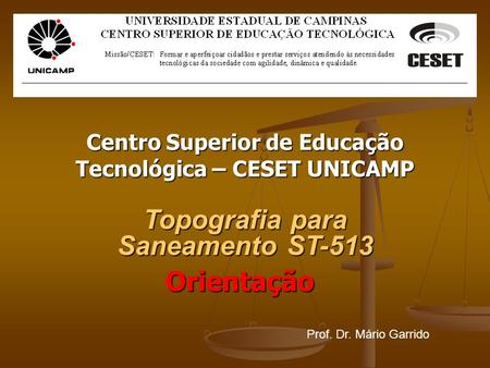 Centro Superior de Educação Tecnológica – CESET UNICAMP Topografia para Saneamento ST-513 Prof. Dr. Mário Garrido Orientação.