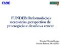Fundo Nacional de Desenvolvimento da Educação FUNDEB: Reformulações necessárias, perspectivas de prorrogação e desafios a vencer Vander Oliveira Borges.