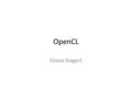 OpenCL Eliane Siegert. Estrutura – Princípio Geral de Funcionamento – Exemplos de Aplicações – Modelo de Programação – Linguagens Suportadas – Exemplos.