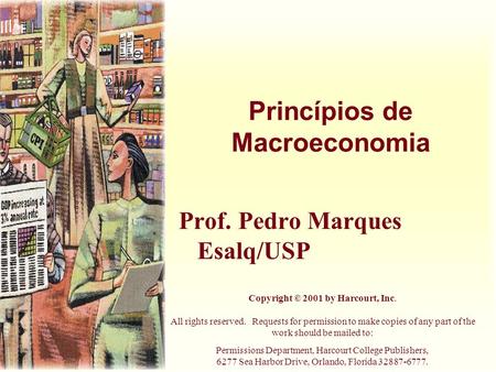 Princípios de Macroeconomia Prof. Pedro Marques Esalq/USP Copyright © 2001 by Harcourt, Inc. All rights reserved. Requests for permission to make copies.