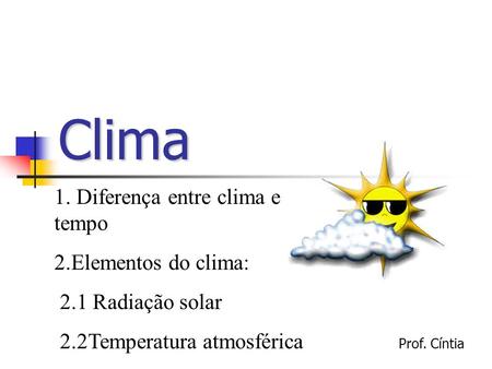 Clima 1. Diferença entre clima e tempo 2.Elementos do clima: