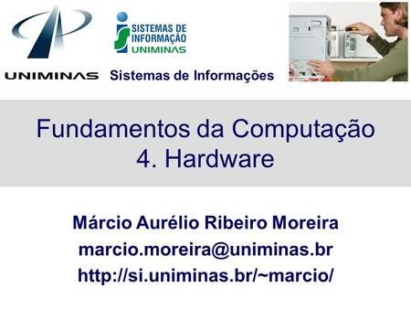 Sistemas de Informações Fundamentos da Computação 4. Hardware Márcio Aurélio Ribeiro Moreira