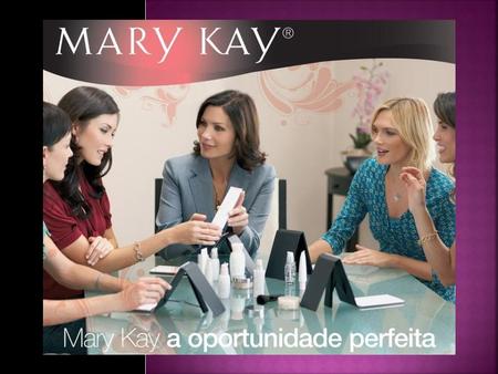 A E M P R S A missão da Mary Kay é enriquecer a vida das mulheres.