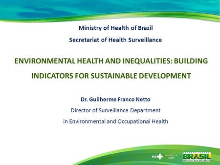 Ministry of Health of Brazil Secretariat of Health Surveillance ENVIRONMENTAL HEALTH AND INEQUALITIES: BUILDING INDICATORS FOR SUSTAINABLE DEVELOPMENT.